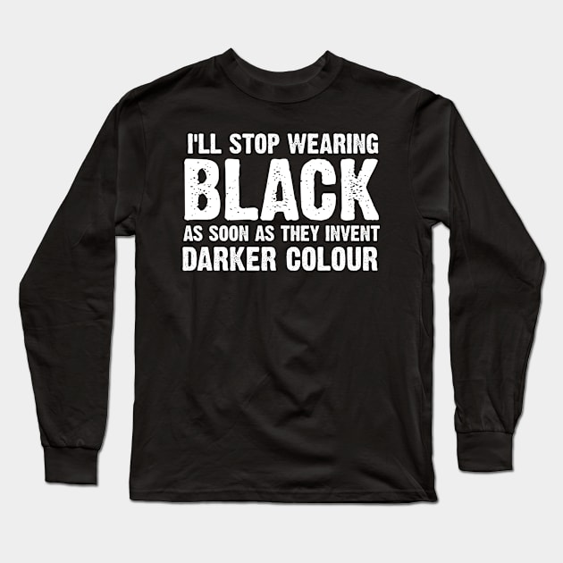 I'll Stop Wearing Black When They Invent A Darker Colour Long Sleeve T-Shirt by SinBle